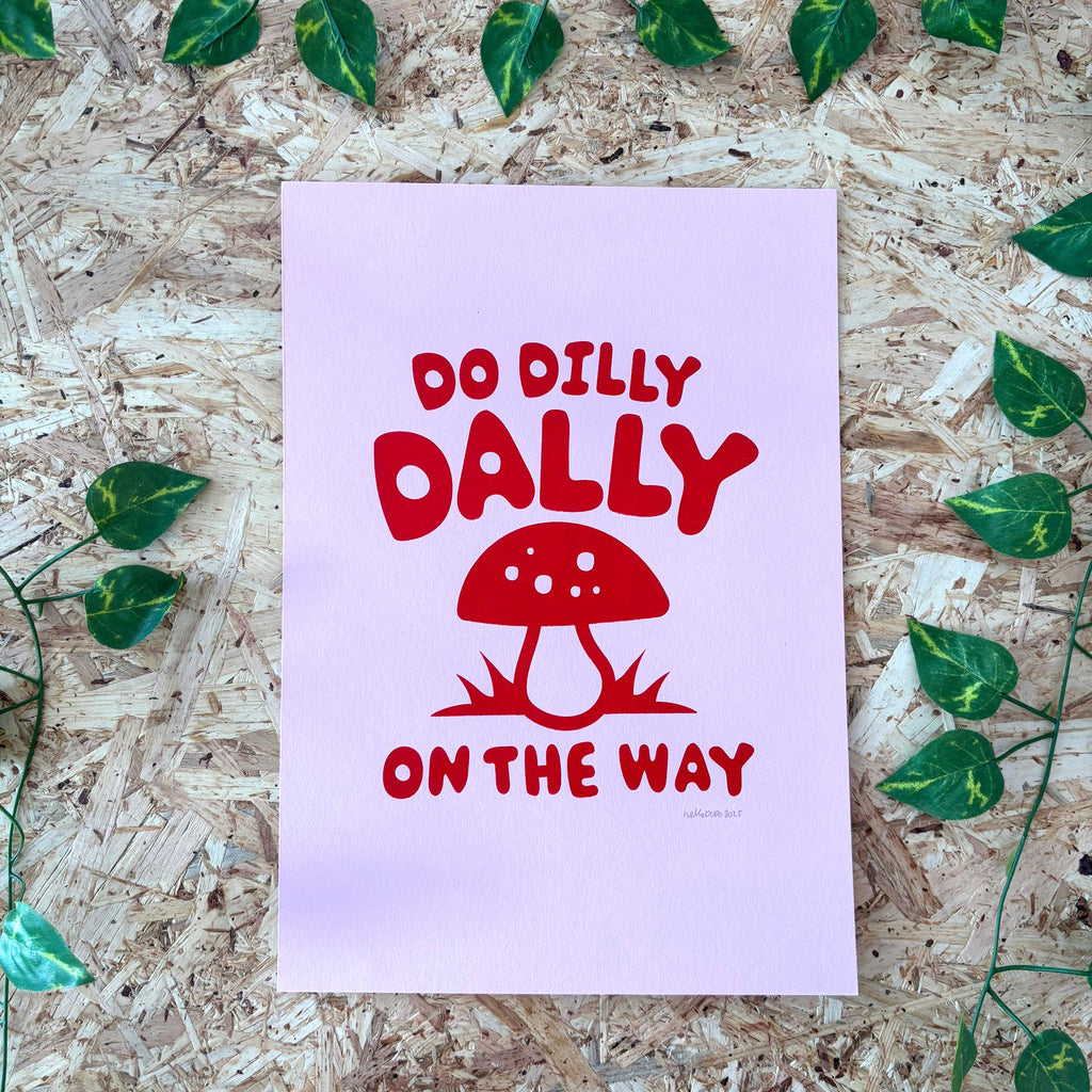 Do Dilly Dally on the Way Screenprint