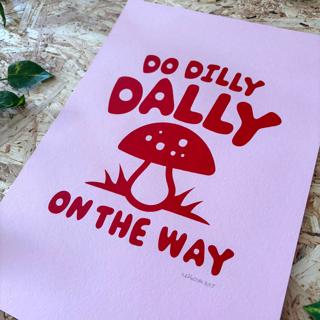 Do Dilly Dally on the Way Screenprint